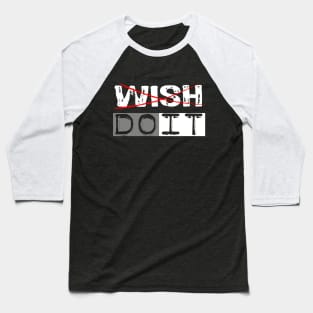 Don't Wish for it, Just do it Baseball T-Shirt